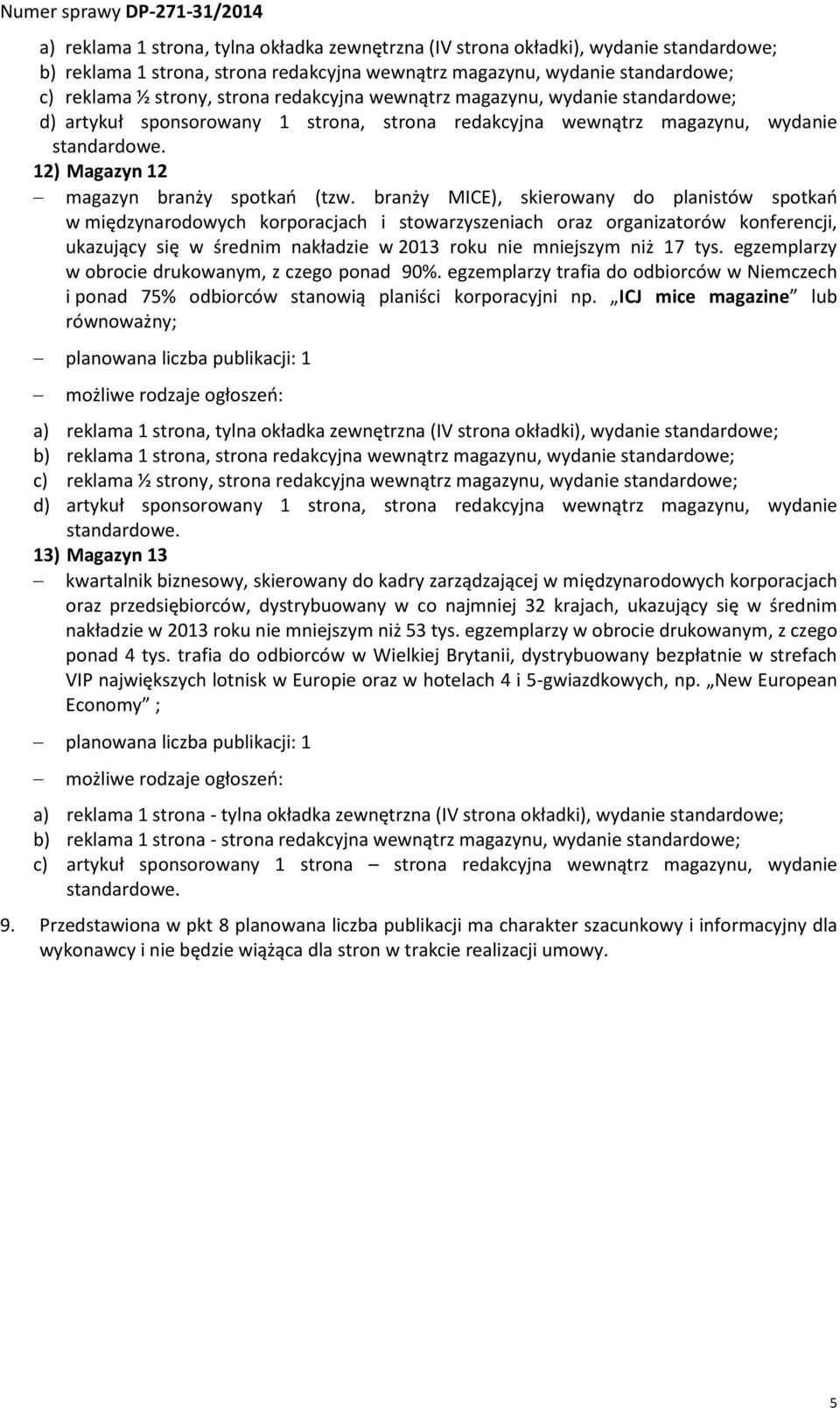 ICJ mice magazine lub równoważny; planowana liczba publikacji: 1 13) Magazyn 13 kwartalnik biznesowy, skierowany do kadry zarządzającej w międzynarodowych korporacjach oraz przedsiębiorców,