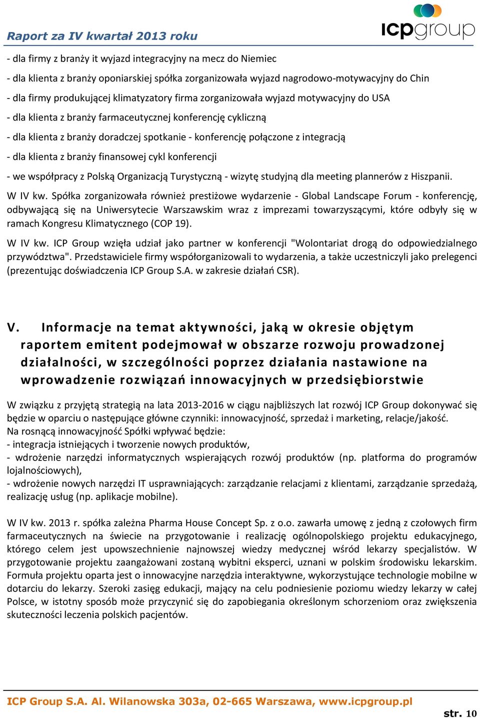 klienta z branży finansowej cykl konferencji - we współpracy z Polską Organizacją Turystyczną - wizytę studyjną dla meeting plannerów z Hiszpanii. W IV kw.