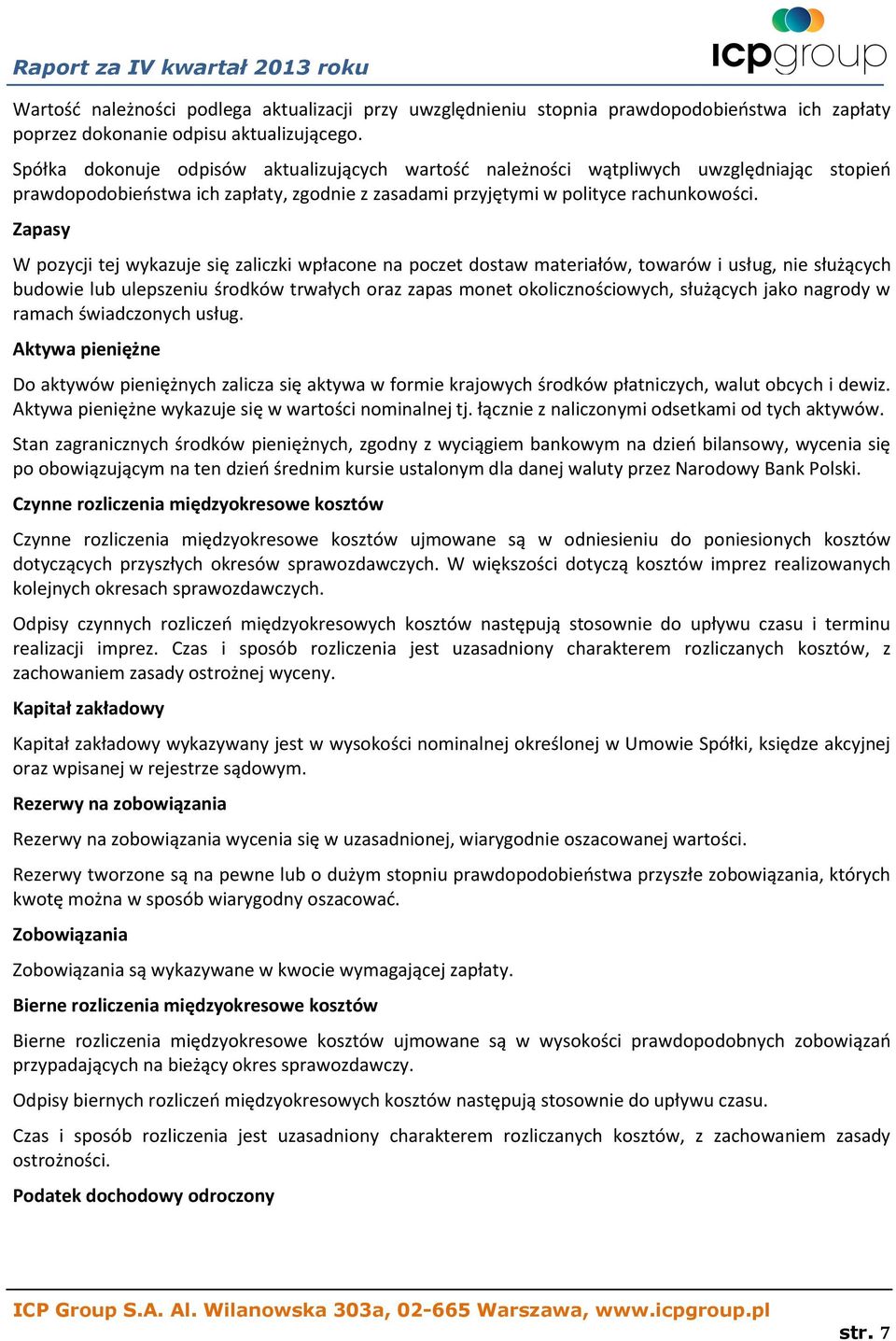 Zapasy W pozycji tej wykazuje się zaliczki wpłacone na poczet dostaw materiałów, towarów i usług, nie służących budowie lub ulepszeniu środków trwałych oraz zapas monet okolicznościowych, służących