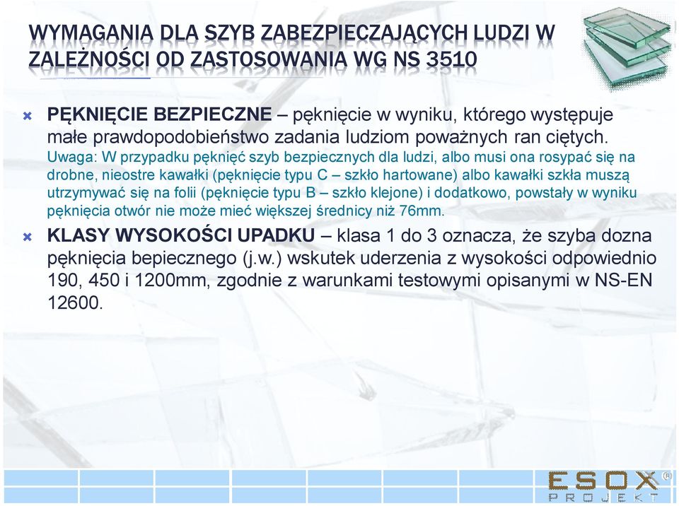 Uwaga: W przypadku pęknięć szyb bezpiecznych dla ludzi, albo musi ona rosypać się na drobne, nieostre kawałki (pęknięcie typu C szkło hartowane) albo kawałki szkła muszą utrzymywać