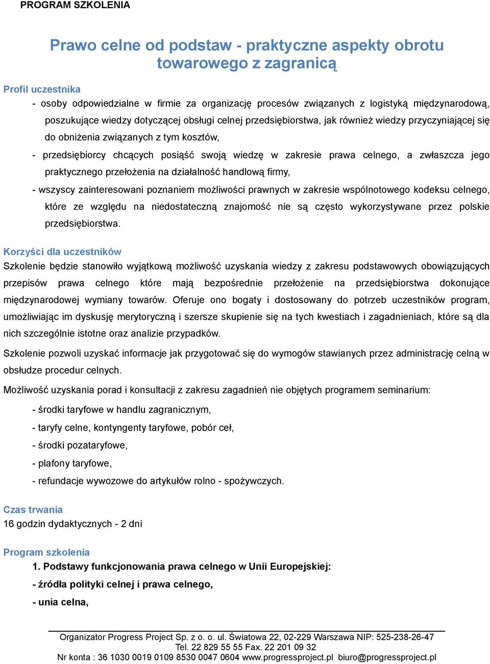 celnego, a zwłaszcza jego praktycznego przełożenia na działalność handlową firmy, - wszyscy zainteresowani poznaniem możliwości prawnych w zakresie wspólnotowego kodeksu celnego, które ze względu na