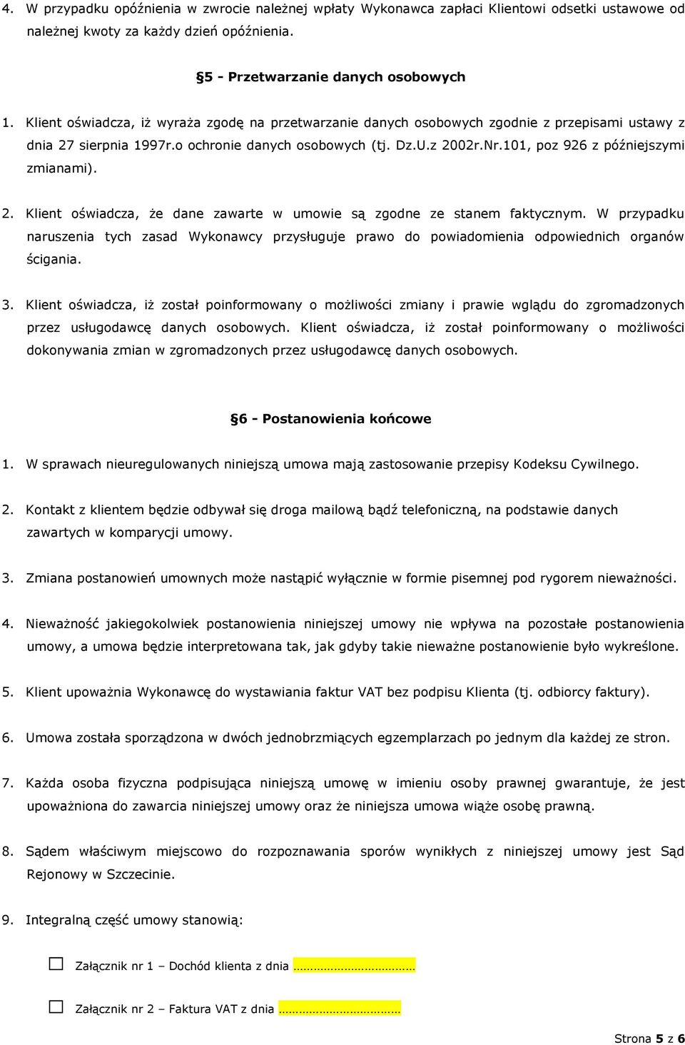 101, poz 926 z późniejszymi zmianami). 2. Klient oświadcza, że dane zawarte w umowie są zgodne ze stanem faktycznym.