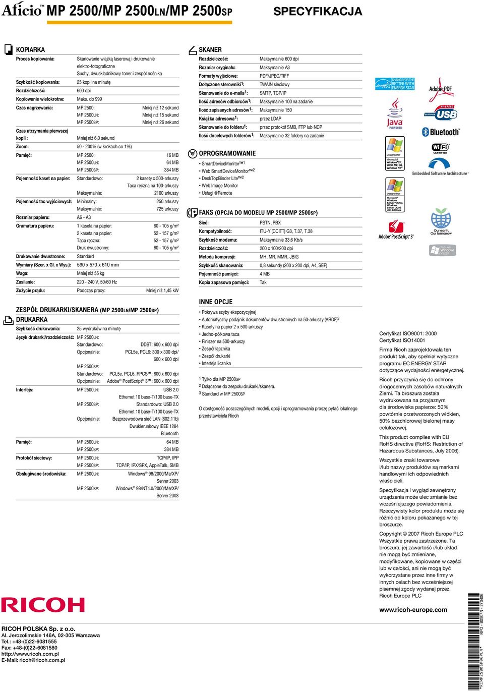 do 999 Czas nagrzewania: MP 2500: Mniej niż 12 sekund MP 2500LN: Mniej niż 15 sekund Mniej niż 26 sekund Czas utrzymania pierwszej kopii : Mniej niż 6,0 sekund Zoom: 50-200% (w krokach co 1%) Pamięć: