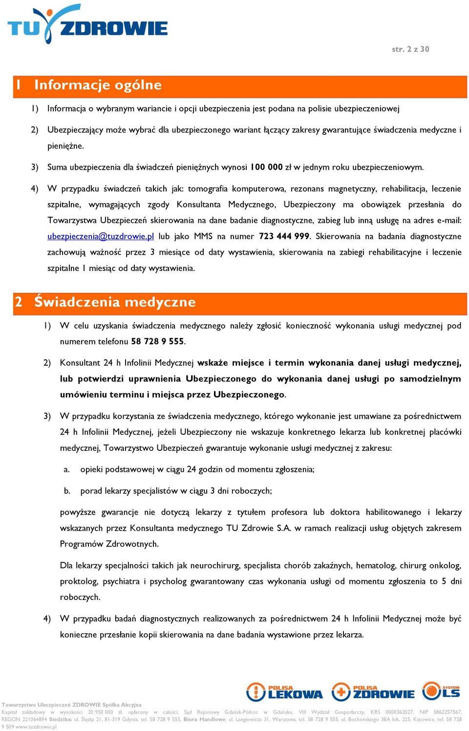 4) W przypadku świadczeń takich jak: tomografia komputerowa, rezonans magnetyczny, rehabilitacja, leczenie szpitalne, wymagających zgody Konsultanta Medycznego, Ubezpieczony ma obowiązek przesłania