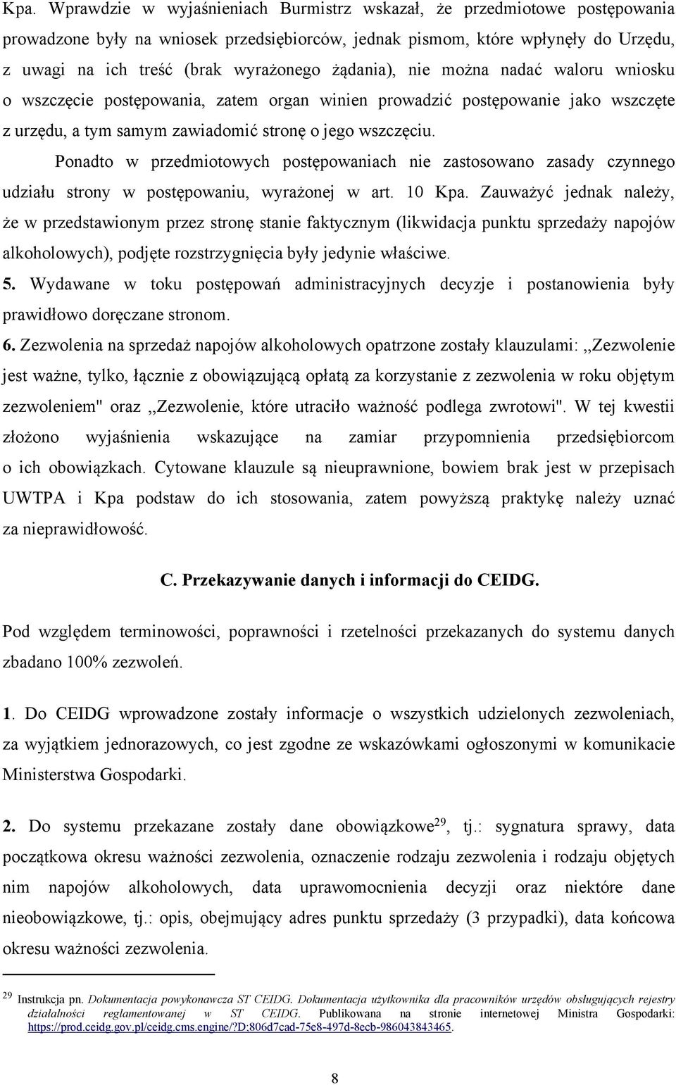 Ponadto w przedmiotowych postępowaniach nie zastosowano zasady czynnego udziału strony w postępowaniu, wyrażonej w art. 10 Kpa.