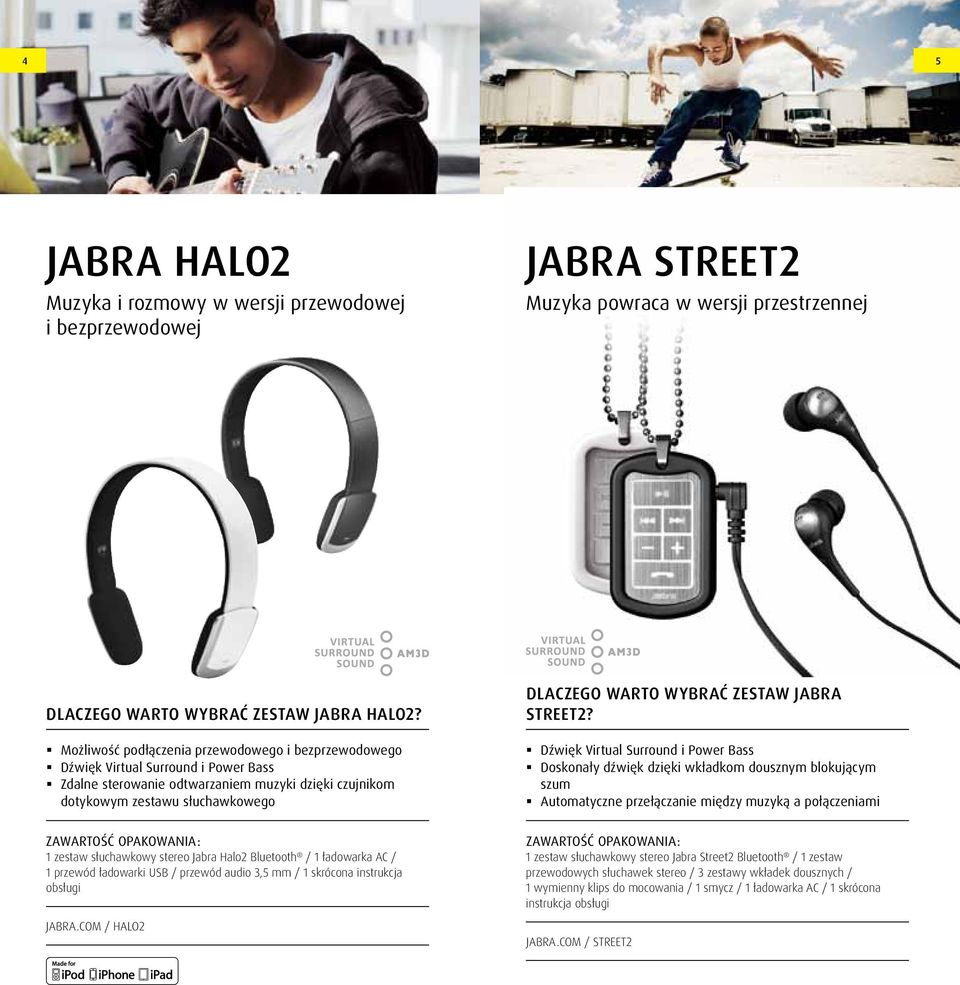 Dźwięk Virtual Surround i Power Bass Doskonały dźwięk dzięki wkładkom dousznym blokującym szum Automatyczne przełączanie między muzyką a połączeniami 1 zestaw słuchawkowy stereo Halo2 Bluetooth / 1