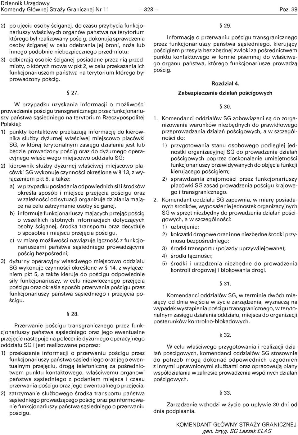 broni, noża lub innego podobnie niebezpiecznego przedmiotu; 3) odbierają osobie ściganej posiadane przez nią przedmioty, o których mowa w pkt 2, w celu przekazania ich funkcjonariuszom państwa na