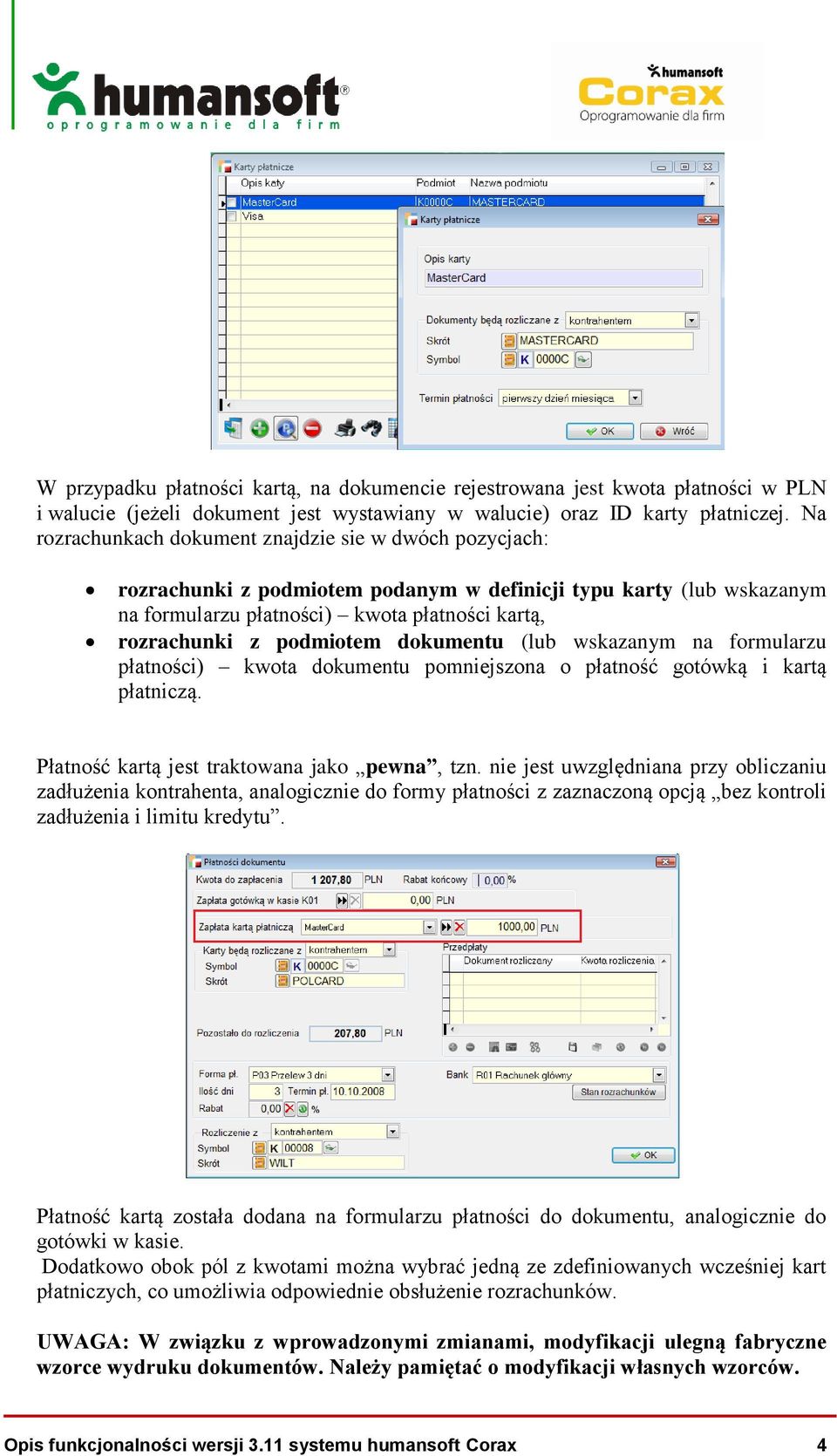 dokumentu (lub wskazanym na formularzu płatności) kwota dokumentu pomniejszona o płatność gotówką i kartą płatniczą. Płatność kartą jest traktowana jako pewna, tzn.