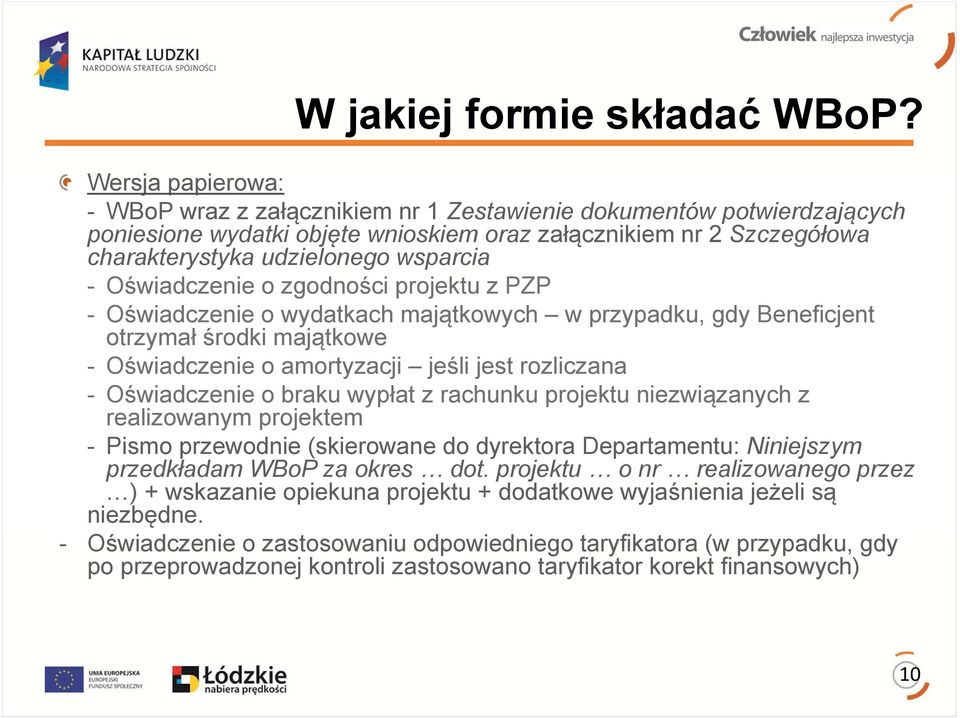-Oświadczenie o zgodności projektu z PZP -Oświadczenie o wydatkach majątkowych w przypadku, gdy Beneficjent otrzymał środki majątkowe -Oświadczenie o amortyzacji jeśli jest rozliczana -Oświadczenie o