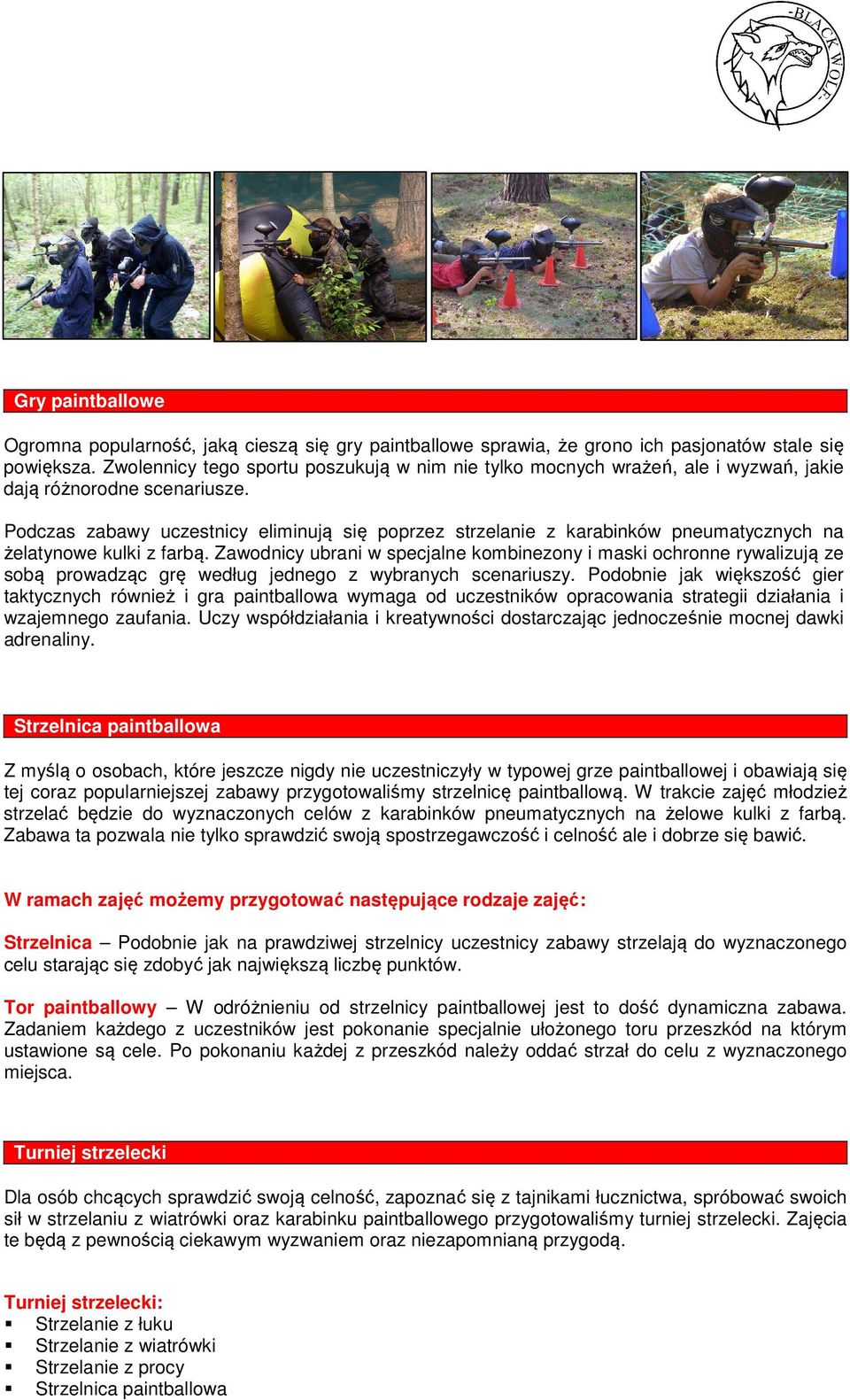 Podczas zabawy uczestnicy eliminują się poprzez strzelanie z karabinków pneumatycznych na żelatynowe kulki z farbą.
