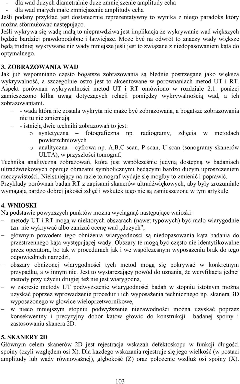 Może być na odwrót to znaczy wady większe będą trudniej wykrywane niż wady mniejsze jeśli jest to związane z niedopasowaniem kąta do optymalnego. 3.