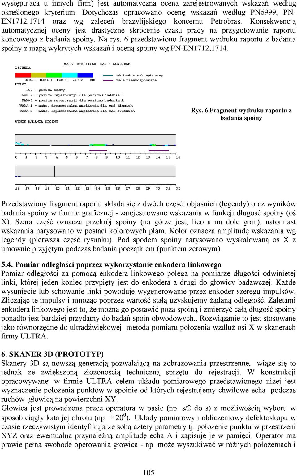 Konsekwencją automatycznej oceny jest drastyczne skrócenie czasu pracy na przygotowanie raportu końcowego z badania spoiny. Na rys.