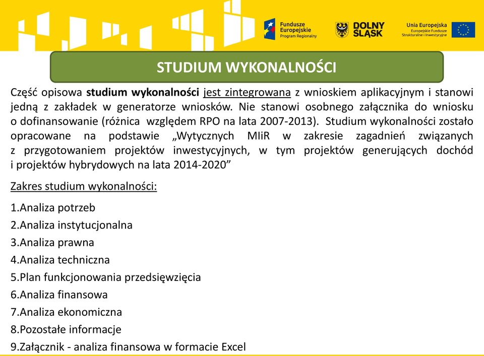 Studium wykonalności zostało opracowane na podstawie Wytycznych MIiR w zakresie zagadnień związanych z przygotowaniem projektów inwestycyjnych, w tym projektów generujących dochód i