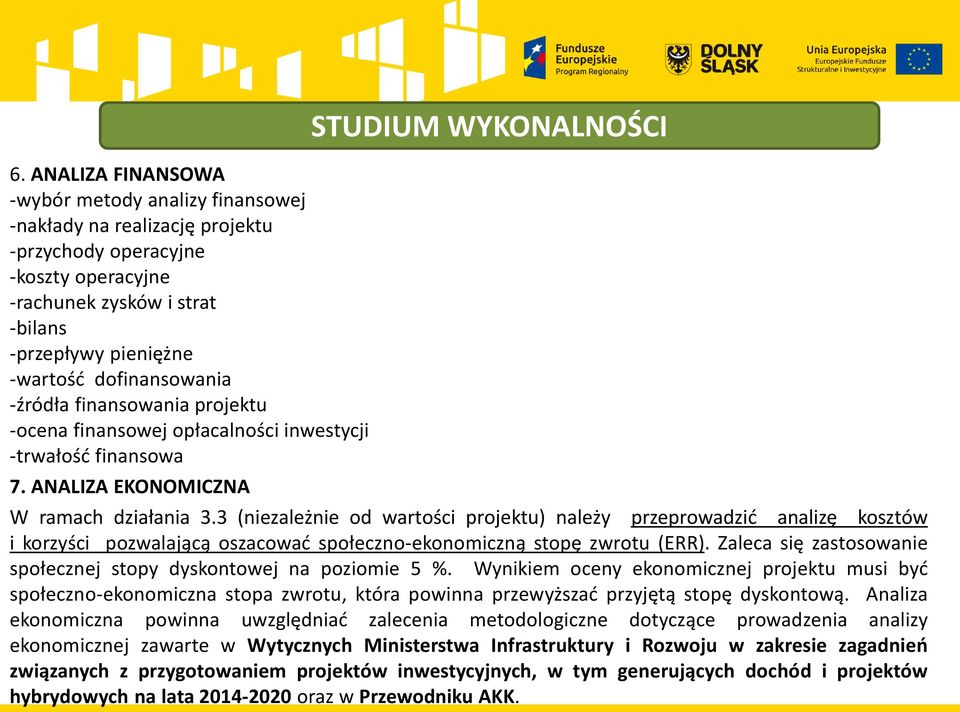 3 (niezależnie od wartości projektu) należy przeprowadzić analizę kosztów i korzyści pozwalającą oszacować społeczno-ekonomiczną stopę zwrotu (ERR).