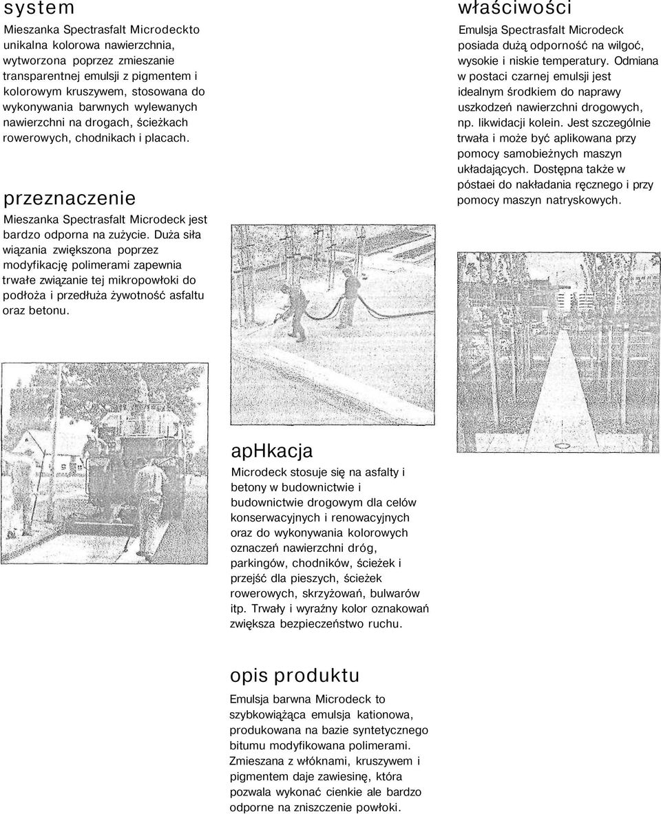 Duża siła wiązania zwiększona poprzez modyfikację polimerami zapewnia trwałe związanie tej mikropowłoki do podłoża i przedłuża żywotność asfaltu oraz betonu.