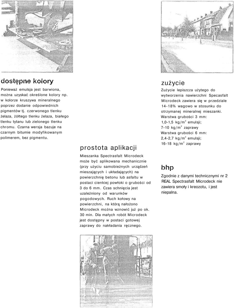 prostota aplikacji Mieszanka Spectrasfalt Microdeck może być aplikowana mechanicznie (przy użyciu samobieżnych urządzeń mieszających i układających) na powierzchnię betonu lub asfaltu w postaci