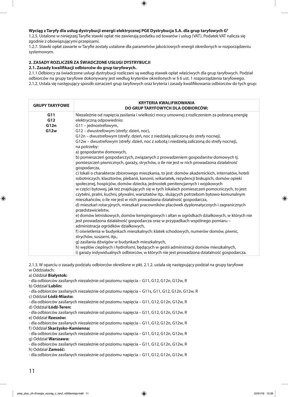 Stawki opłat zawarte w Taryfie zostały ustalone dla parametrów jakościowych energii określonych w rozporządzeniu systemowym. 2. ZASADY ROZLICZEŃ ZA ŚWIADCZONE USŁUGI DYSTRYBUCJI 2.1.