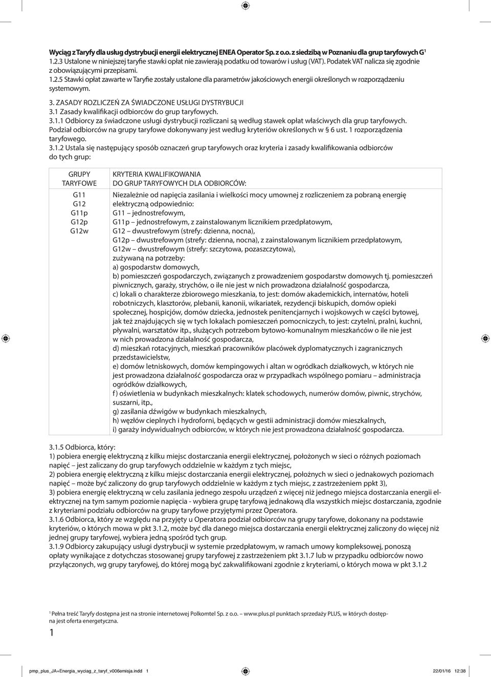 5 Stawki opłat zawarte w Taryfie zostały ustalone dla parametrów jakościowych energii określonych w rozporządzeniu systemowym. 3. ZASADY ROZLICZEŃ ZA ŚWIADCZONE USŁUGI DYSTRYBUCJI 3.