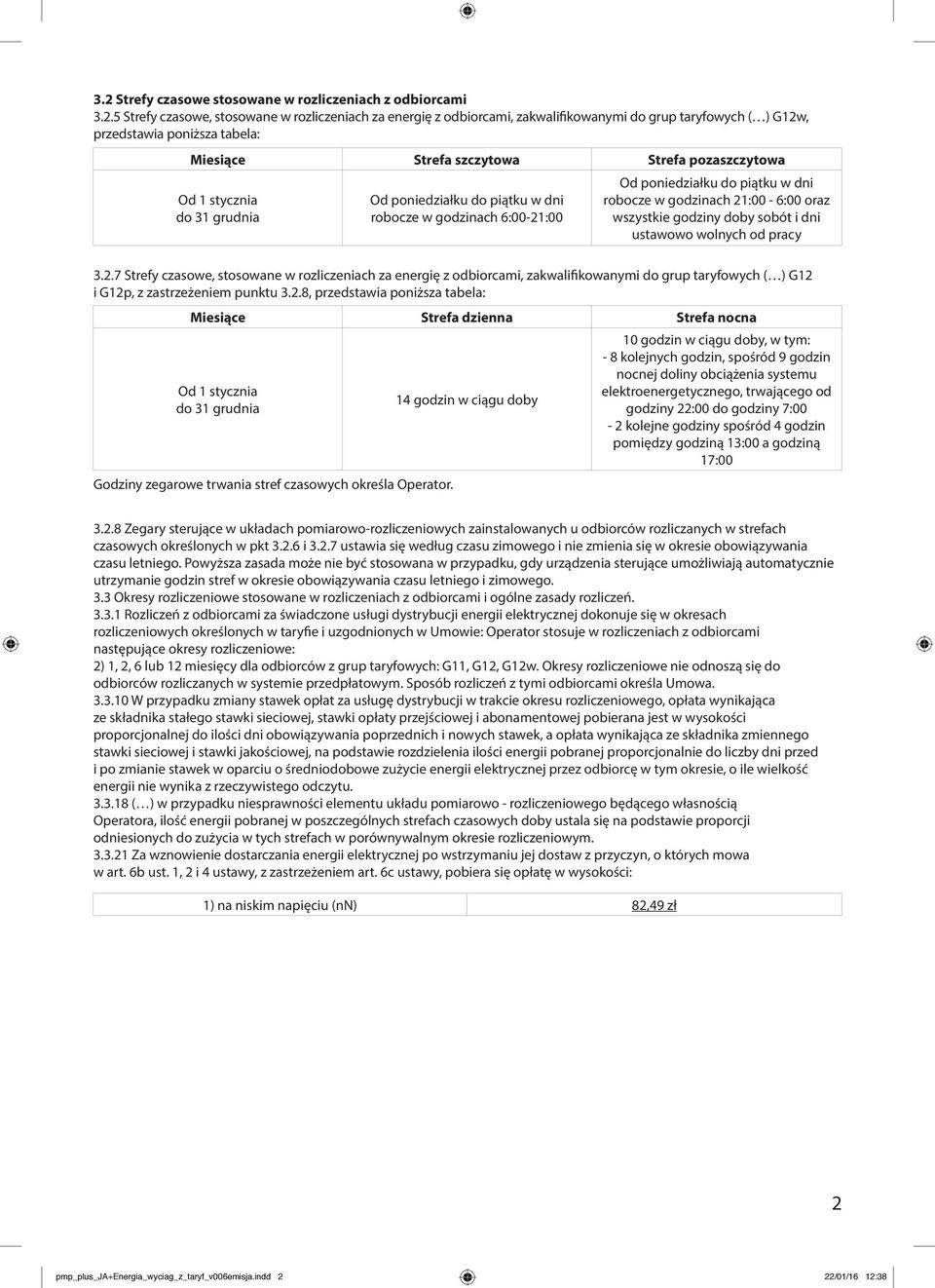 21:00-6:00 oraz wszystkie godziny doby sobót i dni ustawowo wolnych od pracy 3.2.7 Strefy czasowe, stosowane w rozliczeniach za energię z odbiorcami, zakwalifikowanymi do grup taryfowych ( ) G12 i G12p, z zastrzeżeniem punktu 3.