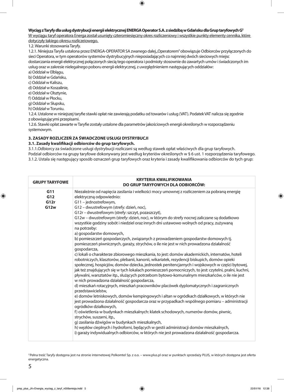 z siedzibą w Gdańsku dla Grup taryfowych G 2 W wyciągu taryf operatora Energa został usunięty czteromiesięczny okres rozliczeniowy i wszystkie punkty elementy cennika, które dotyczyły takiego okresu