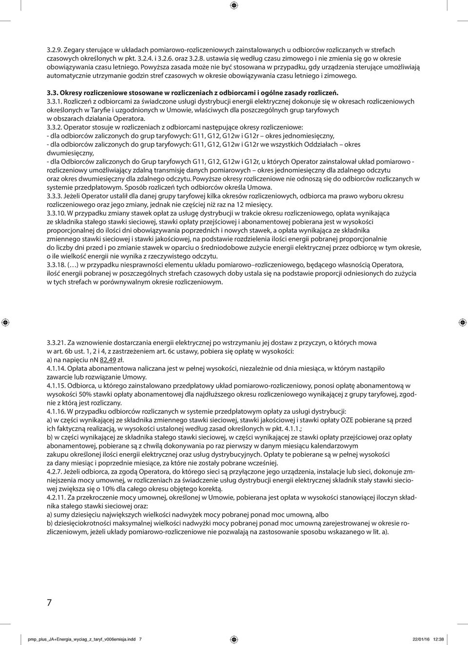 Powyższa zasada może nie być stosowana w przypadku, gdy urządzenia sterujące umożliwiają automatycznie utrzymanie godzin stref czasowych w okresie obowiązywania czasu letniego i zimowego. 3.