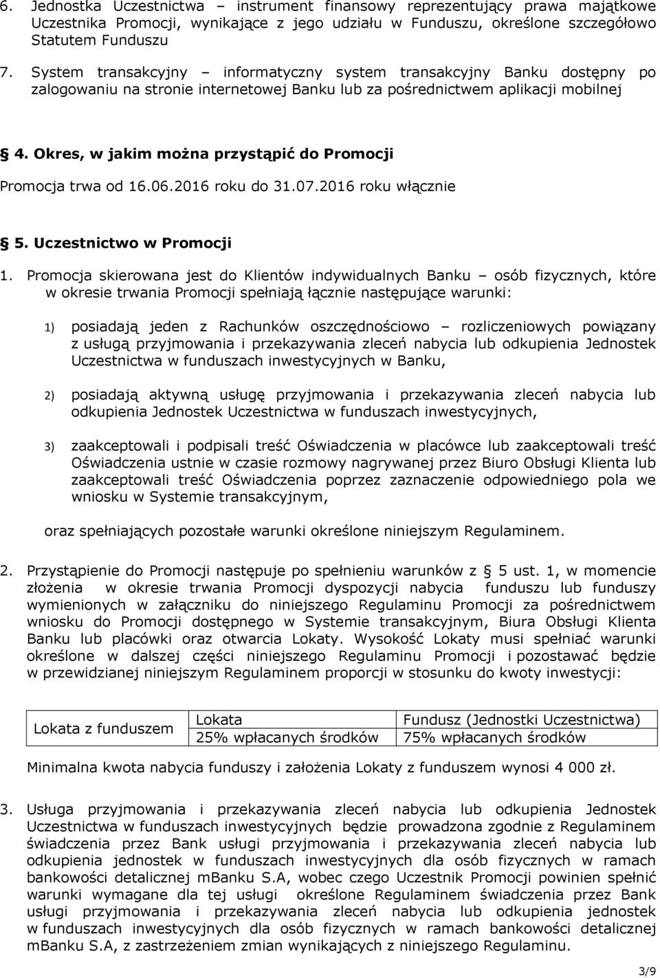 Okres, w jakim można przystąpić do Promocji Promocja trwa od 16.06.2016 roku do 31.07.2016 roku włącznie 5. Uczestnictwo w Promocji 1.