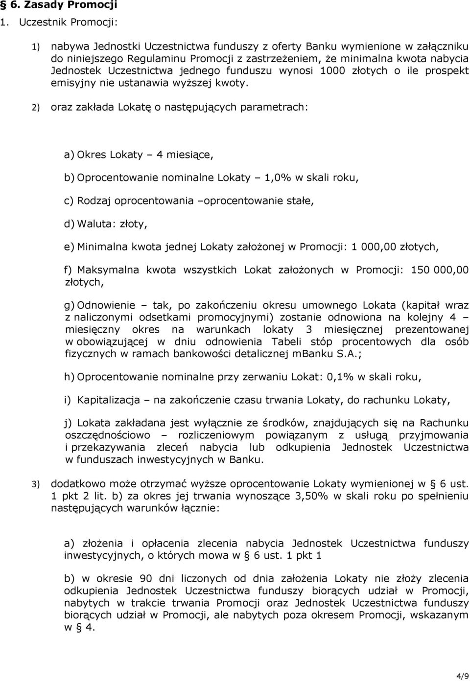 Uczestnictwa jednego funduszu wynosi 1000 złotych o ile prospekt emisyjny nie ustanawia wyższej kwoty.