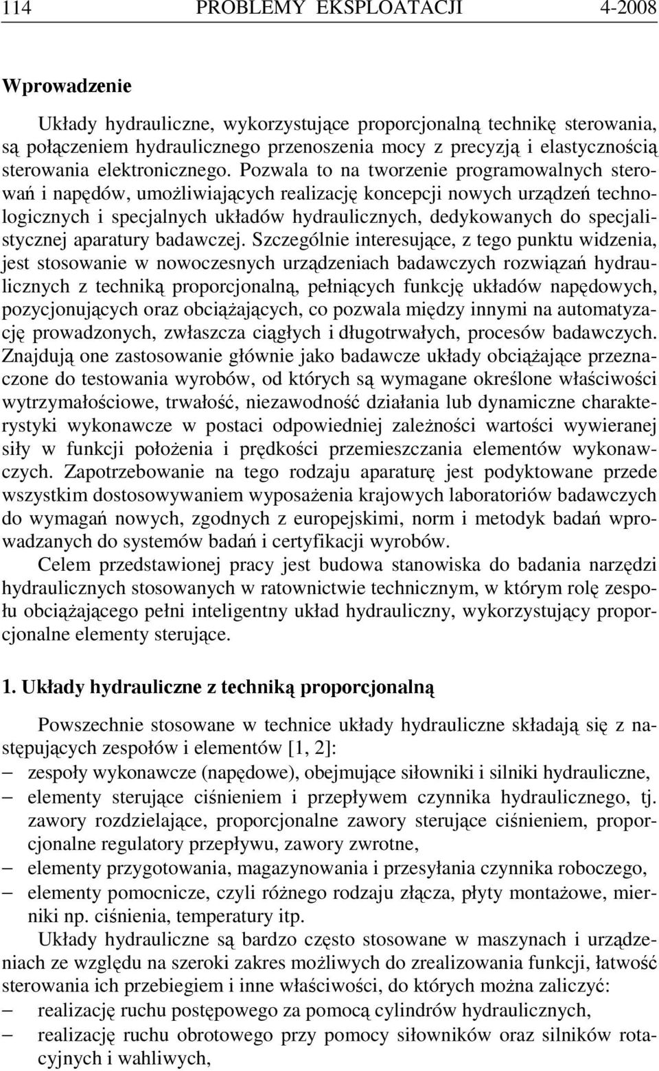 Pozwala to na tworzenie programowalnych sterowań i napędów, umożliwiających realizację koncepcji nowych urządzeń technologicznych i specjalnych układów hydraulicznych, dedykowanych do