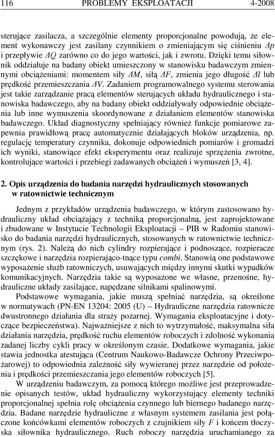 Dzięki temu siłownik oddziałuje na badany obiekt umieszczony w stanowisku badawczym zmiennymi obciążeniami: momentem siły M, siłą F, zmienia jego długość l lub prędkość przemieszczania V.