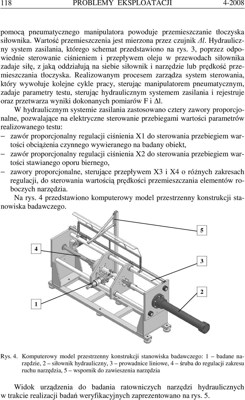 3, poprzez odpowiednie sterowanie ciśnieniem i przepływem oleju w przewodach siłownika zadaje siłę, z jaką oddziałują na siebie siłownik i narzędzie lub prędkość przemieszczania tłoczyska.