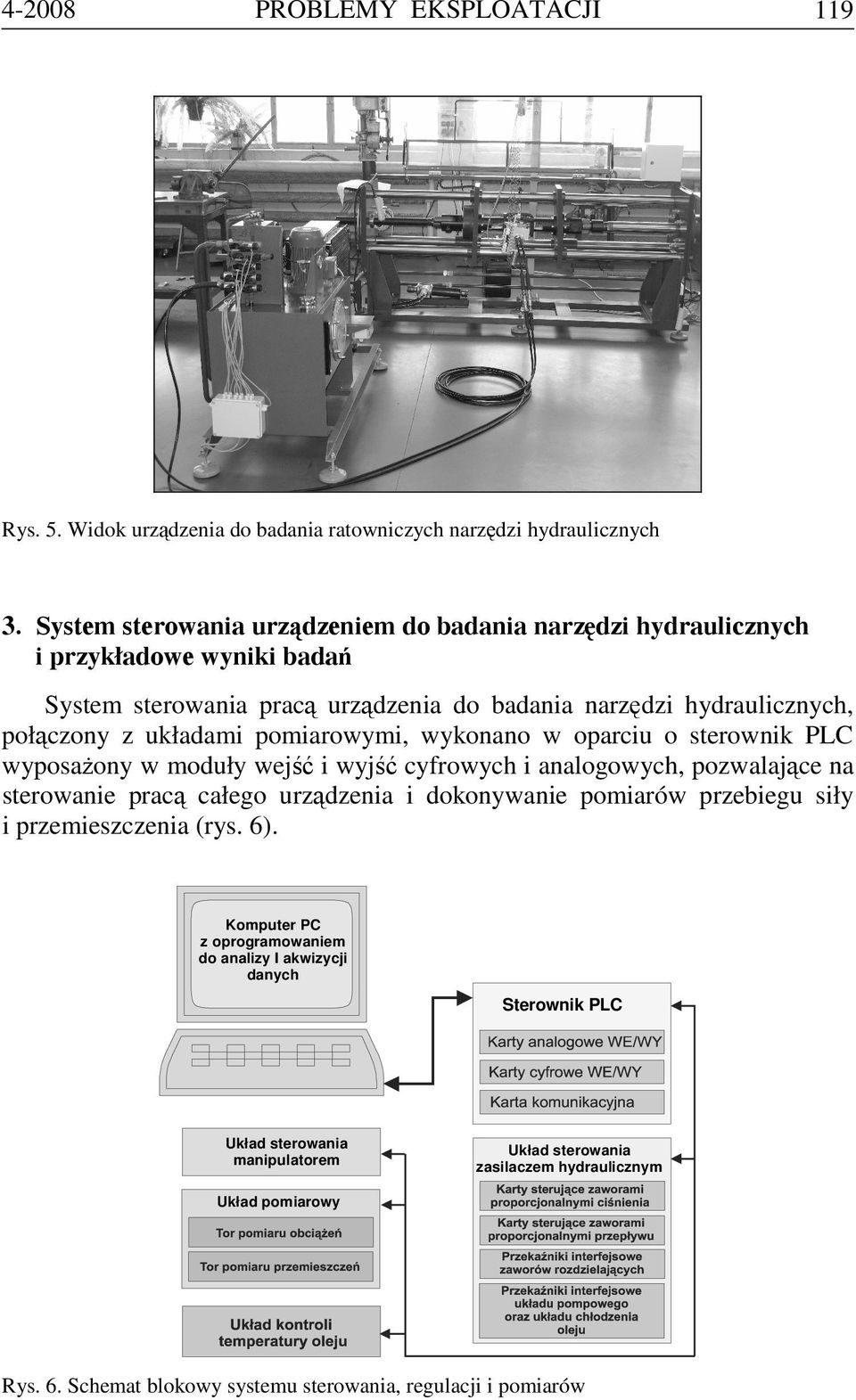 pomiarowymi, wykonano w oparciu o sterownik PLC wyposażony w moduły wejść i wyjść cyfrowych i analogowych, pozwalające na sterowanie pracą całego urządzenia i dokonywanie pomiarów