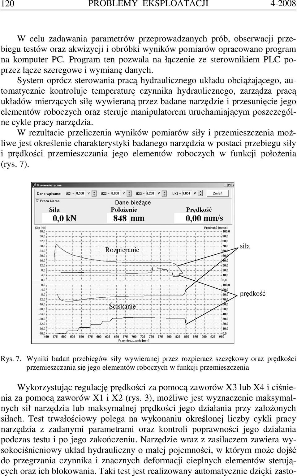System oprócz sterowania pracą hydraulicznego układu obciążającego, automatycznie kontroluje temperaturę czynnika hydraulicznego, zarządza pracą układów mierzących siłę wywieraną przez badane