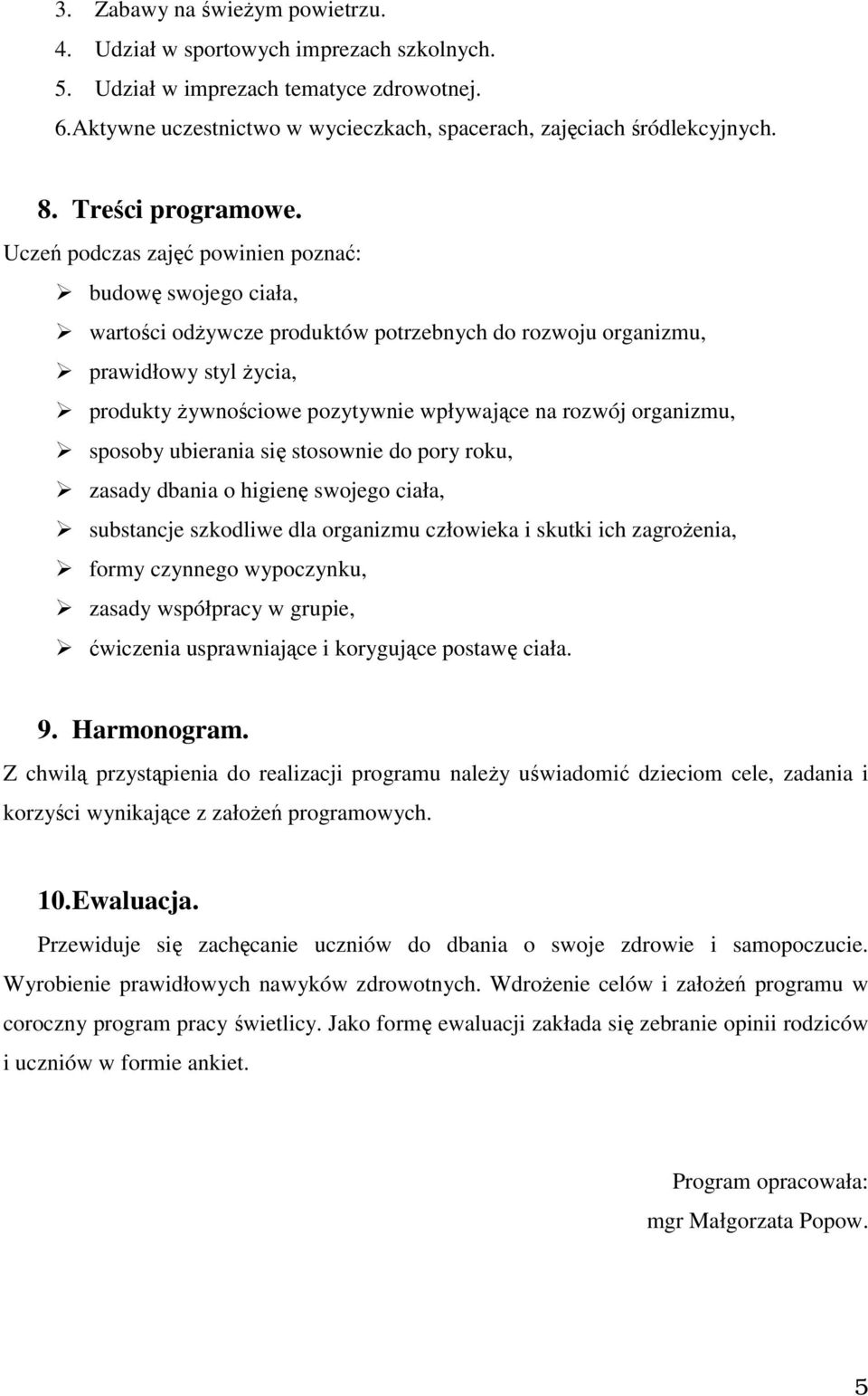 Uczeń podczas zajęć powinien poznać: budowę swojego ciała, wartości odżywcze produktów potrzebnych do rozwoju organizmu, prawidłowy styl życia, produkty żywnościowe pozytywnie wpływające na rozwój