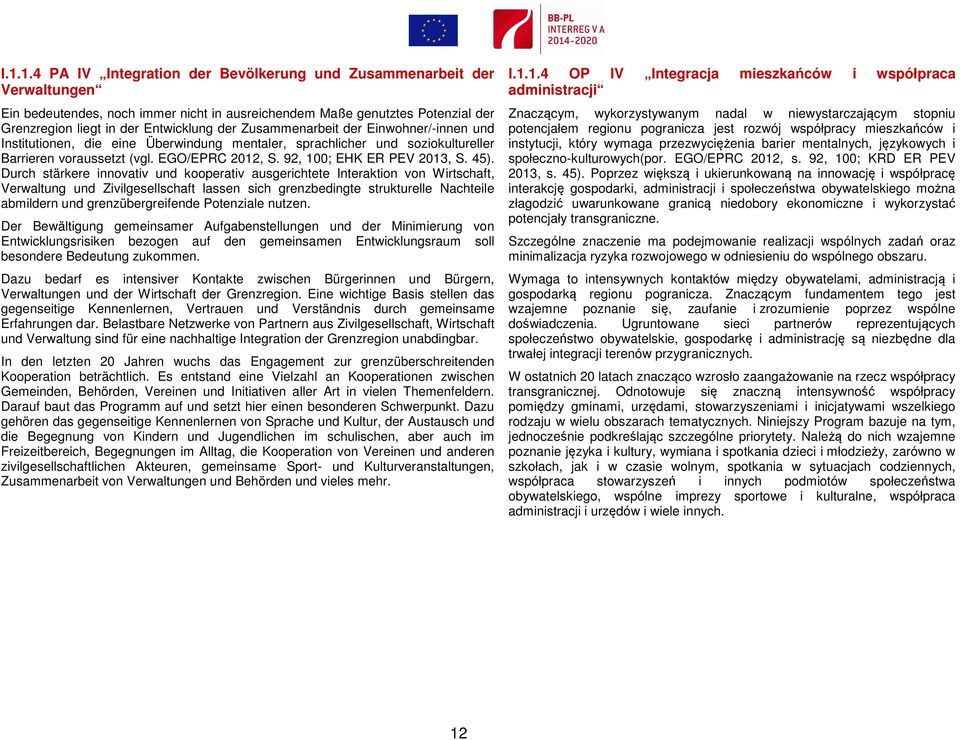 Durch stärkere innovativ und kooperativ ausgerichtete Interaktion von Wirtschaft, Verwaltung und Zivilgesellschaft lassen sich grenzbedingte strukturelle Nachteile abmildern und grenzübergreifende