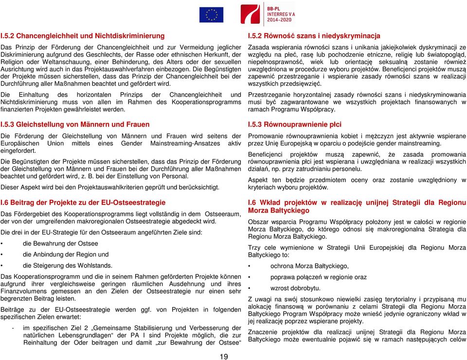 Die Begünstigten der Projekte müssen sicherstellen, dass das Prinzip der Chancengleichheit bei der Durchführung aller Maßnahmen beachtet und gefördert wird.