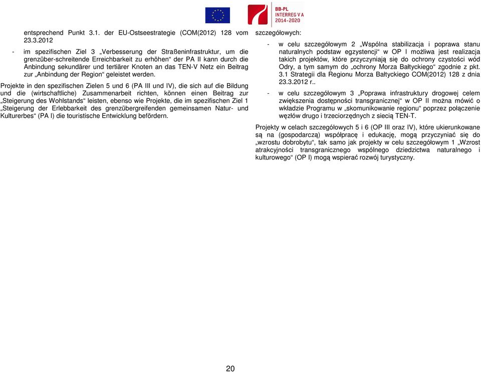 3.2012 - im spezifischen Ziel 3 Verbesserung der Straßeninfrastruktur, um die grenzüber-schreitende Erreichbarkeit zu erhöhen der PA II kann durch die Anbindung sekundärer und tertiärer Knoten an das
