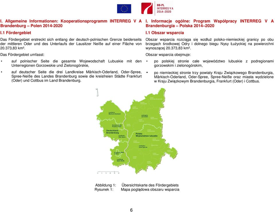 Das Fördergebiet umfasst: auf polnischer Seite die gesamte Wojewodschaft Lubuskie mit den Unterregionen Gorzowskie und Zielonogórskie, auf deutscher Seite die drei Landkreise Märkisch-Oderland,