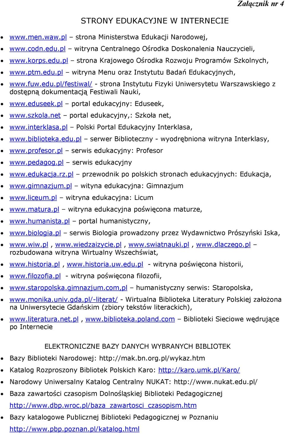 pl portal edukacyjny: Eduseek, www.szkola.net portal edukacyjny,: Szkoła net, www.interklasa.pl Polski Portal Edukacyjny Interklasa, www.biblioteka.edu.pl serwer Biblioteczny - wyodrębniona witryna Interklasy, www.