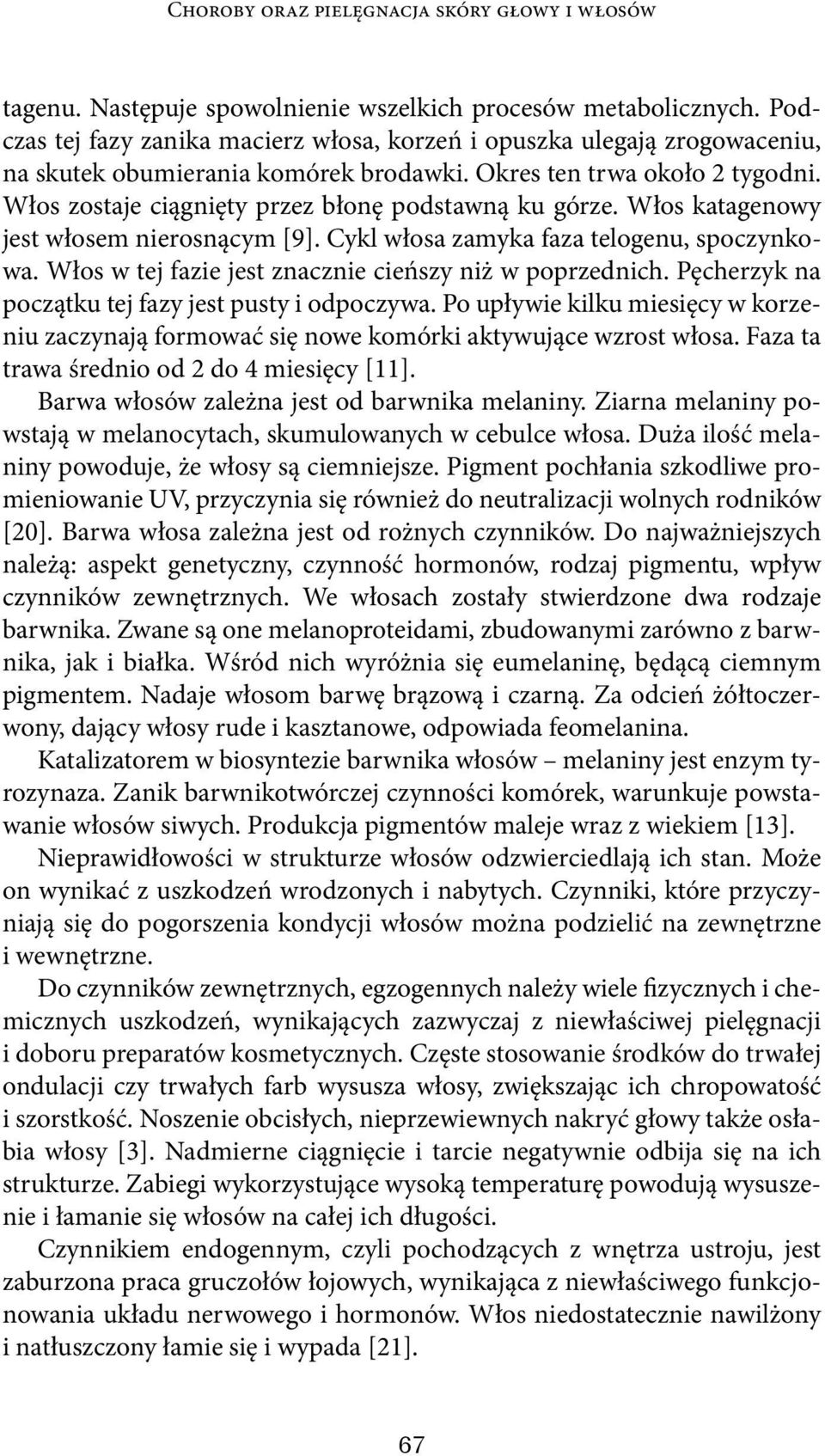 Włos zostaje ciągnięty przez błonę podstawną ku górze. Włos katagenowy jest włosem nierosnącym [9]. Cykl włosa zamyka faza telogenu, spoczynkowa.