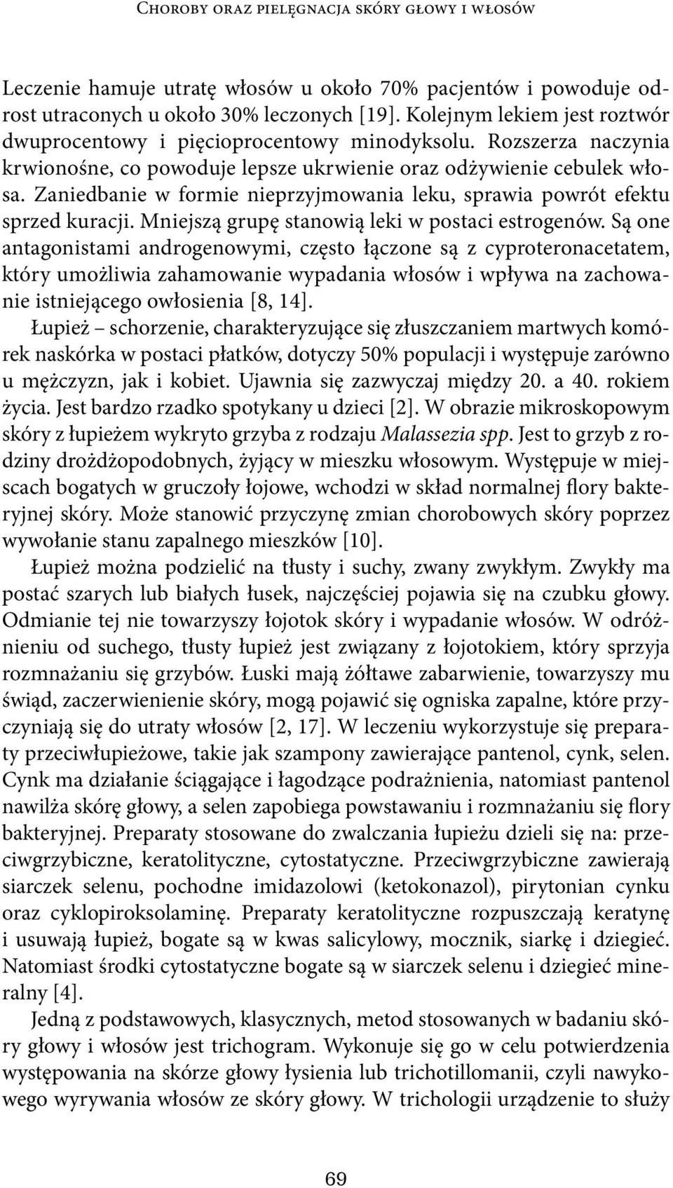 Zaniedbanie w formie nieprzyjmowania leku, sprawia powrót efektu sprzed kuracji. Mniejszą grupę stanowią leki w postaci estrogenów.