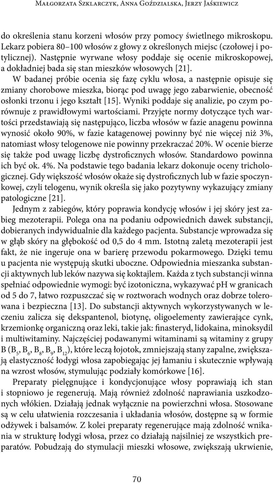 W badanej próbie ocenia się fazę cyklu włosa, a następnie opisuje się zmiany chorobowe mieszka, biorąc pod uwagę jego zabarwienie, obecność osłonki trzonu i jego kształt [15].