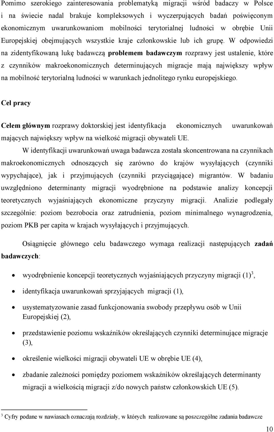 W odpowiedzi na zidentyfikowaną lukę badawczą problemem badawczym rozprawy jest ustalenie, które z czynników makroekonomicznych determinujących migracje mają największy wpływ na mobilność