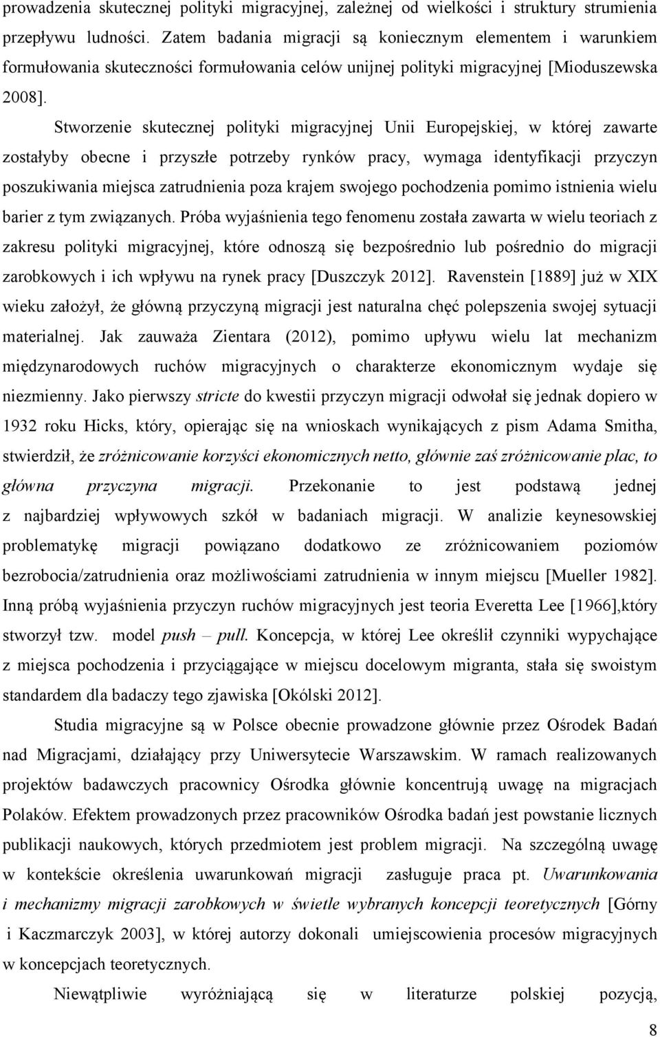 Stworzenie skutecznej polityki migracyjnej Unii Europejskiej, w której zawarte zostałyby obecne i przyszłe potrzeby rynków pracy, wymaga identyfikacji przyczyn poszukiwania miejsca zatrudnienia poza