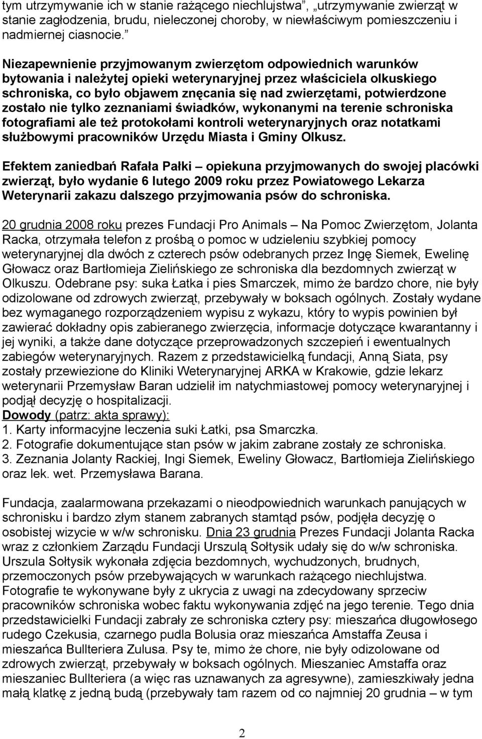 potwierdzone zostało nie tylko zeznaniami świadków, wykonanymi na terenie schroniska fotografiami ale też protokołami kontroli weterynaryjnych oraz notatkami służbowymi pracowników Urzędu Miasta i