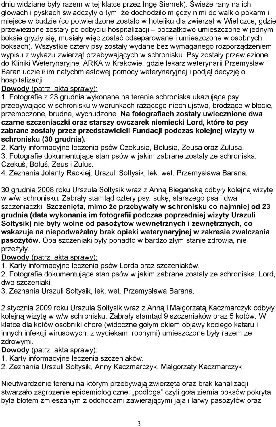 zostały po odbyciu hospitalizacji początkowo umieszczone w jednym boksie gryzły się, musiały więc zostać odseparowane i umieszczone w osobnych boksach).