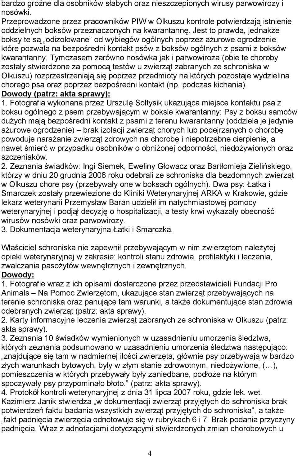 Jest to prawda, jednakże boksy te są odizolowane od wybiegów ogólnych poprzez ażurowe ogrodzenie, które pozwala na bezpośredni kontakt psów z boksów ogólnych z psami z boksów kwarantanny.