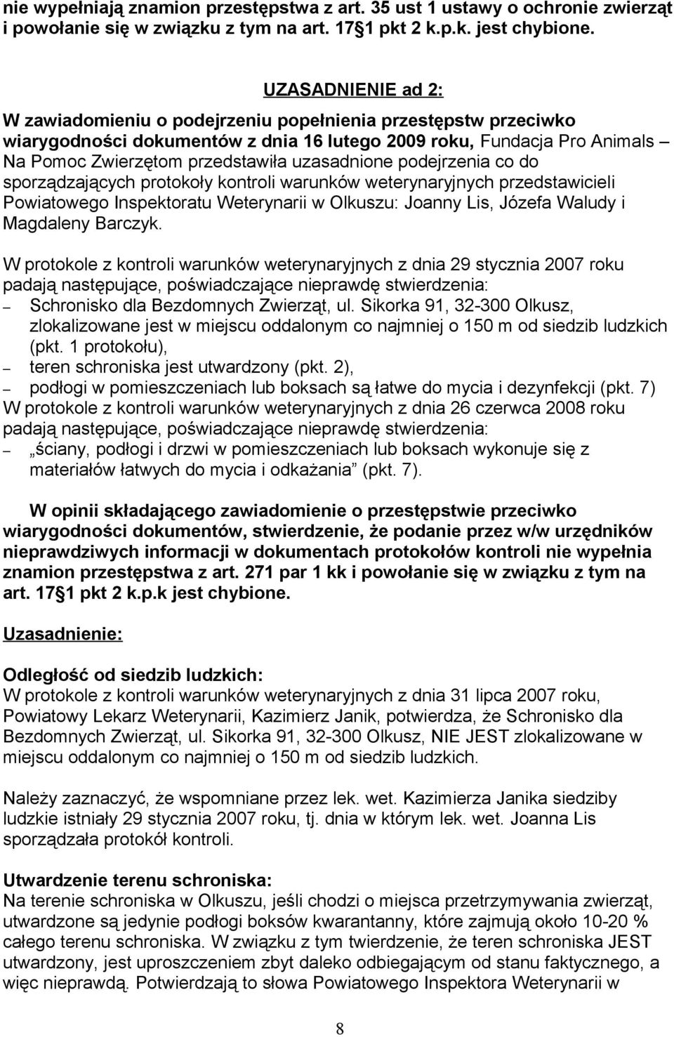 uzasadnione podejrzenia co do sporządzających protokoły kontroli warunków weterynaryjnych przedstawicieli Powiatowego Inspektoratu Weterynarii w Olkuszu: Joanny Lis, Józefa Waludy i Magdaleny Barczyk.