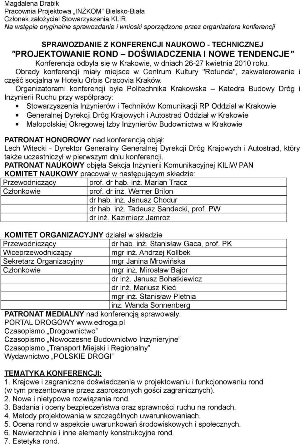 Obrady konferencji miały miejsce w Centrum Kultury "Rotunda", zakwaterowanie i część socjalna w Hotelu Orbis Cracovia Kraków.