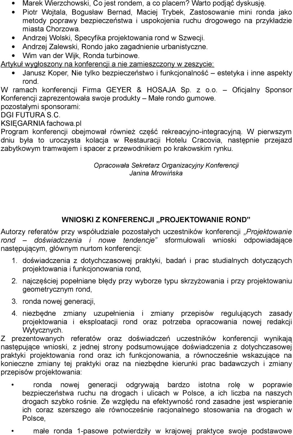 Andrzej Wolski, Specyfika projektowania rond w Szwecji. Andrzej Zalewski, Rondo jako zagadnienie urbanistyczne. Wim van der Wijk, Ronda turbinowe.