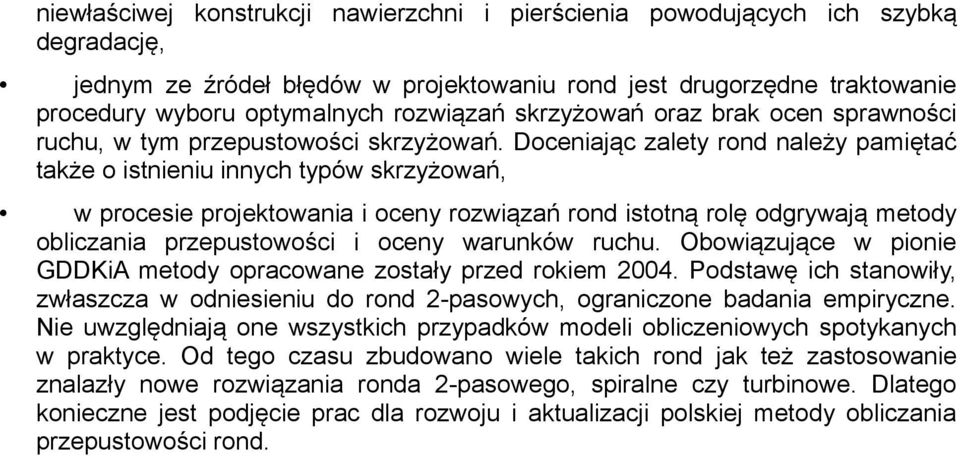 Doceniając zalety rond należy pamiętać także o istnieniu innych typów skrzyżowań, w procesie projektowania i oceny rozwiązań rond istotną rolę odgrywają metody obliczania przepustowości i oceny